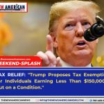 TAX RELIEF: TRUMP PROPOSES TAX EXEMPTION FOR INDIVIDUAL EARNING LESS THAN $150,000 – BUT ON A CONDITION